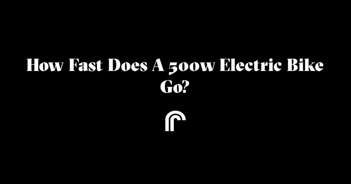 How Fast Does a 500W Electric Bike Go  