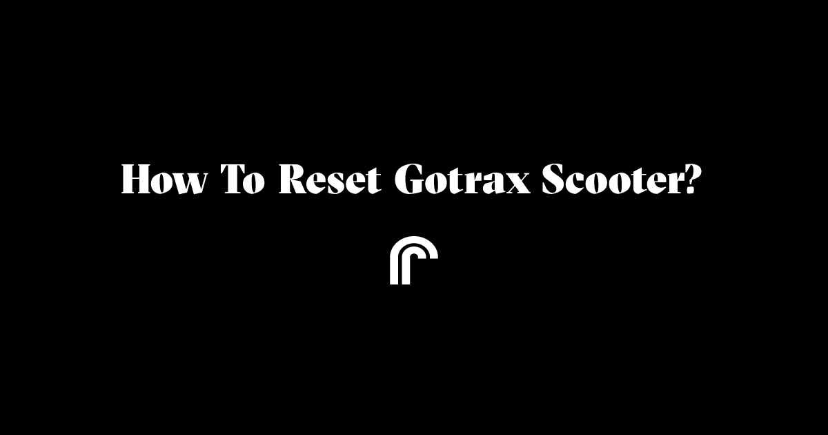 How to Reset Gotrax Scooter: Quick & Easy Guide